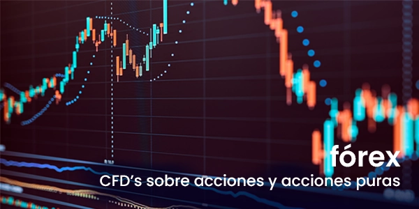 Fórex: CFD's sobre acciones y acciones puras